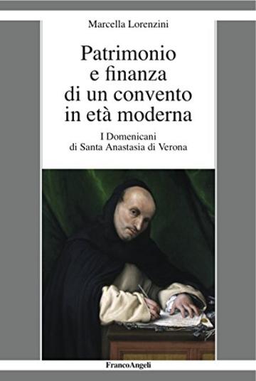 Patrimonio e finanza di un convento in età moderna: I Domenicani di Santa Anastasia di Verona